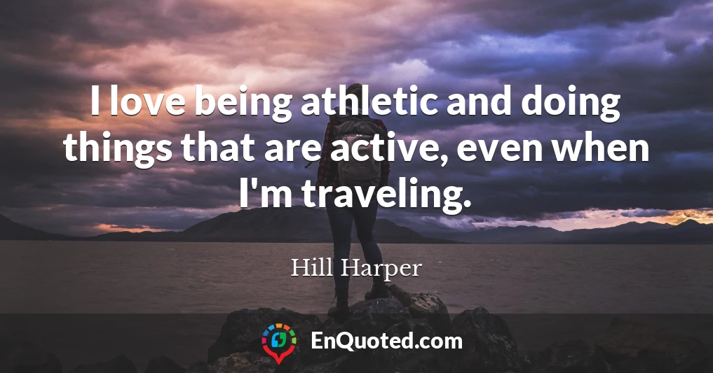 I love being athletic and doing things that are active, even when I'm traveling.
