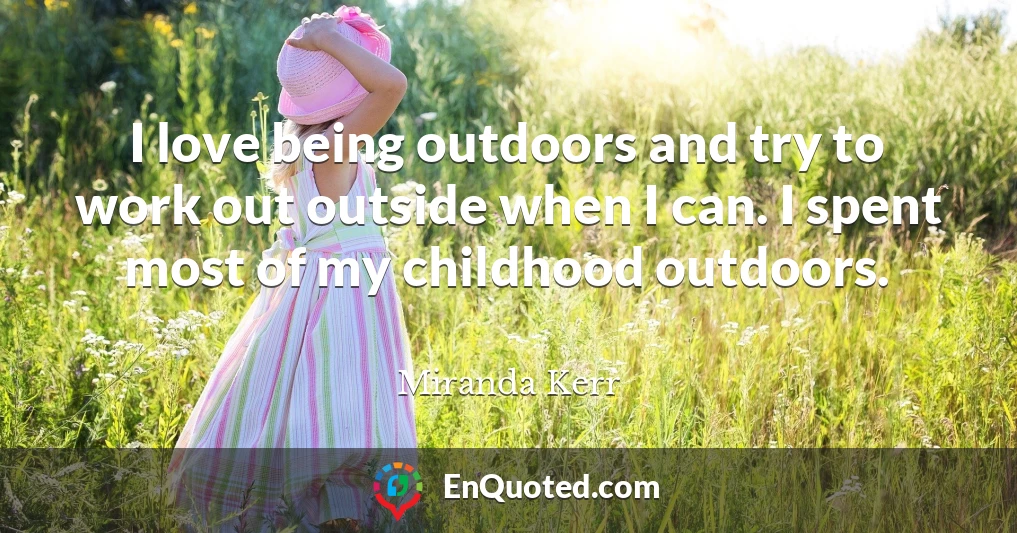 I love being outdoors and try to work out outside when I can. I spent most of my childhood outdoors.