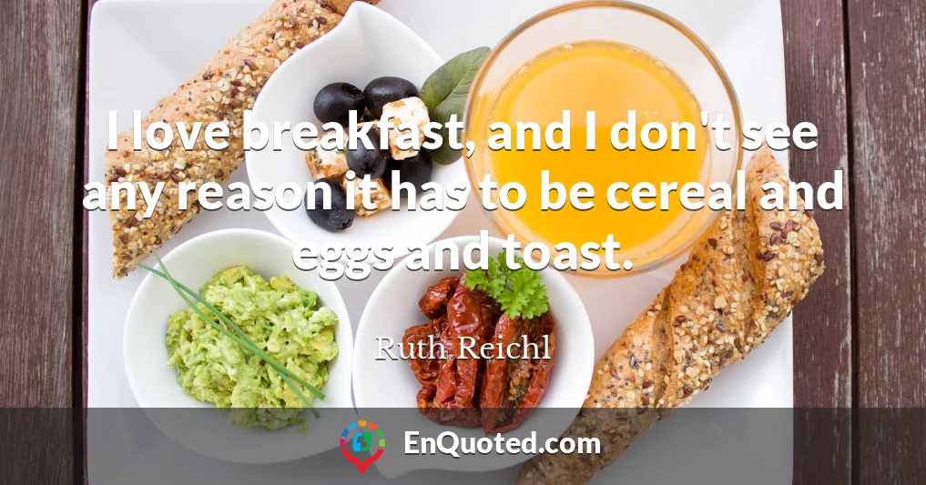 I love breakfast, and I don't see any reason it has to be cereal and eggs and toast.