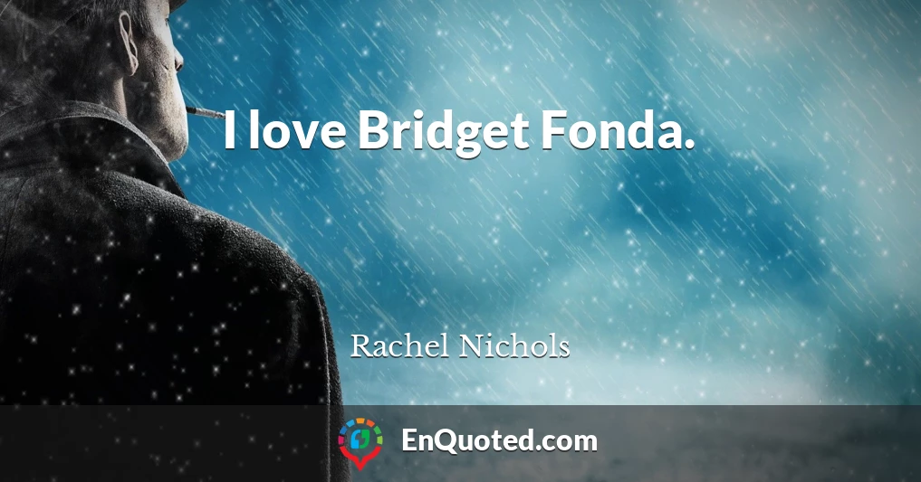 I love Bridget Fonda.