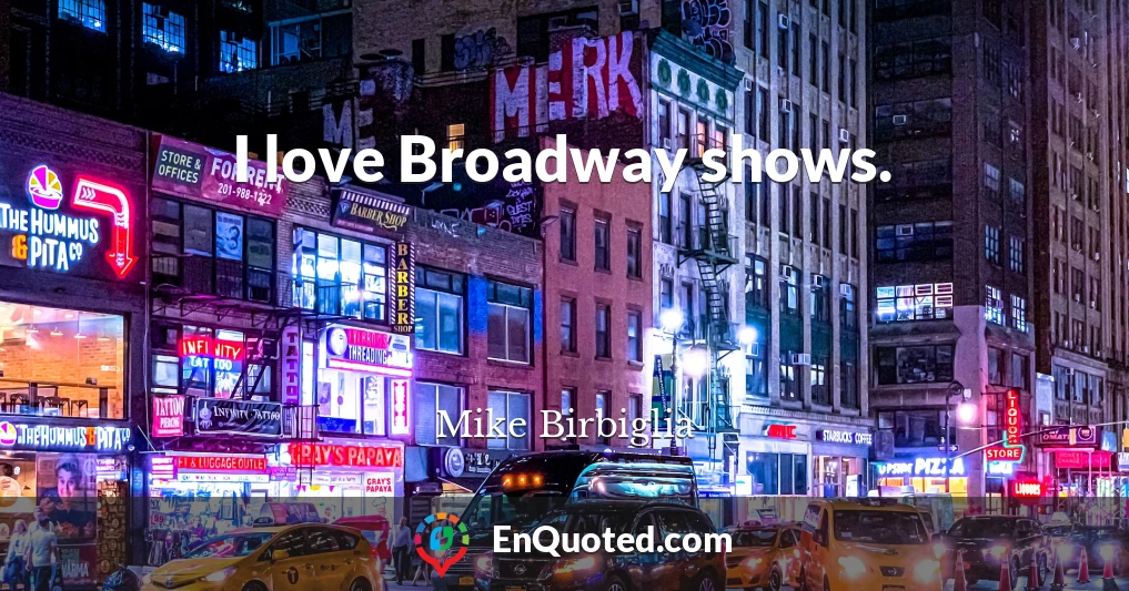 I love Broadway shows.