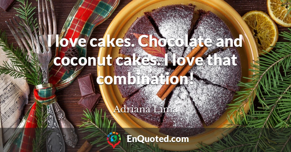 I love cakes. Chocolate and coconut cakes. I love that combination!