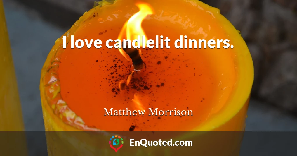 I love candlelit dinners.
