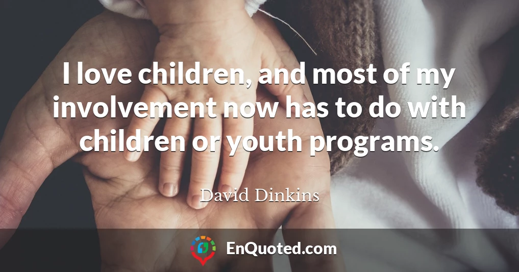 I love children, and most of my involvement now has to do with children or youth programs.
