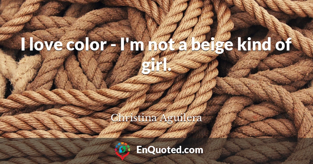 I love color - I'm not a beige kind of girl.