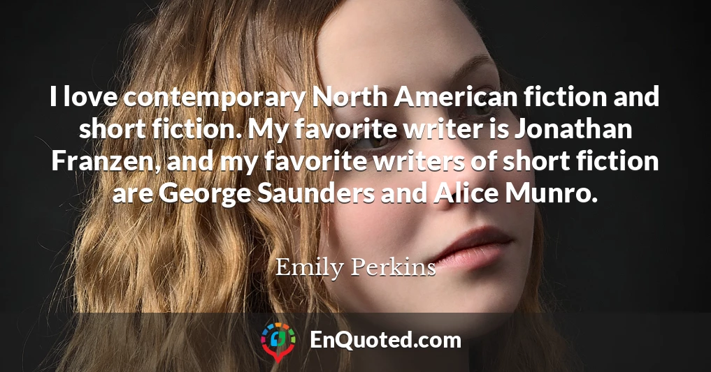 I love contemporary North American fiction and short fiction. My favorite writer is Jonathan Franzen, and my favorite writers of short fiction are George Saunders and Alice Munro.