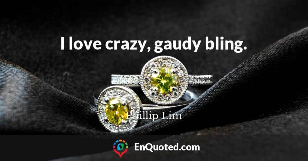 I love crazy, gaudy bling.