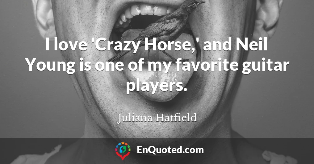 I love 'Crazy Horse,' and Neil Young is one of my favorite guitar players.