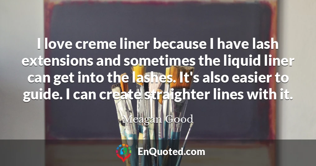 I love creme liner because I have lash extensions and sometimes the liquid liner can get into the lashes. It's also easier to guide. I can create straighter lines with it.