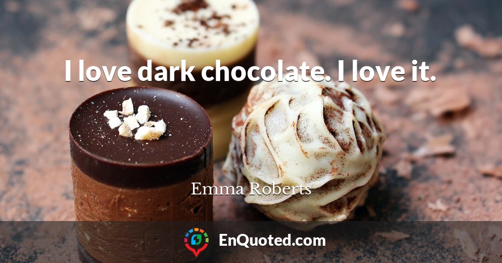 I love dark chocolate. I love it.