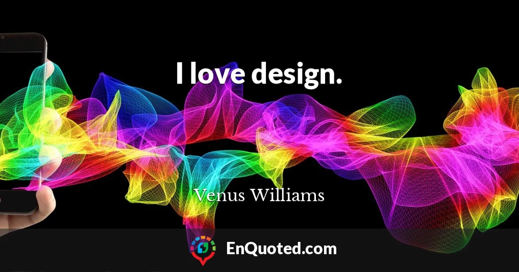 I love design.
