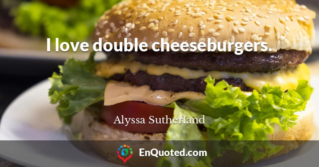 I love double cheeseburgers.