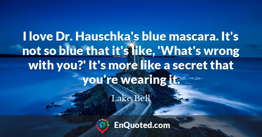 I love Dr. Hauschka's blue mascara. It's not so blue that it's like, 'What's wrong with you?' It's more like a secret that you're wearing it.