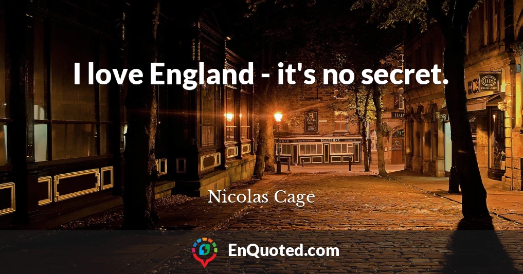 I love England - it's no secret.