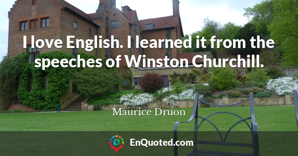 I love English. I learned it from the speeches of Winston Churchill.
