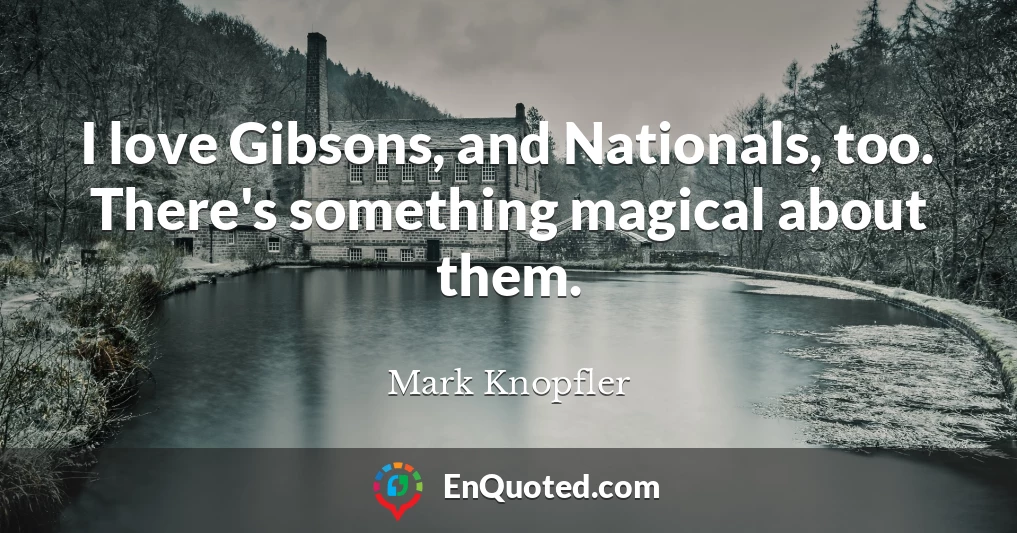 I love Gibsons, and Nationals, too. There's something magical about them.
