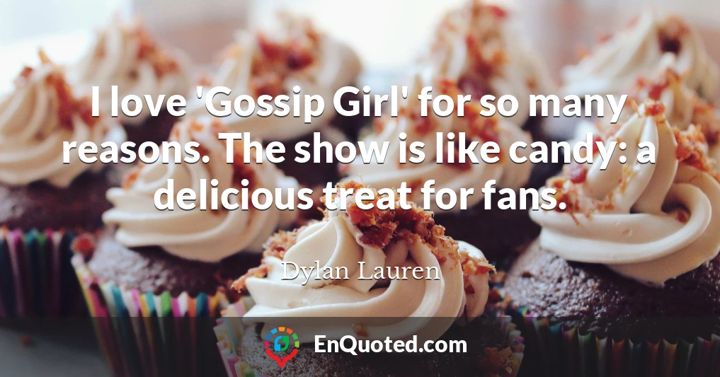 I love 'Gossip Girl' for so many reasons. The show is like candy: a delicious treat for fans.