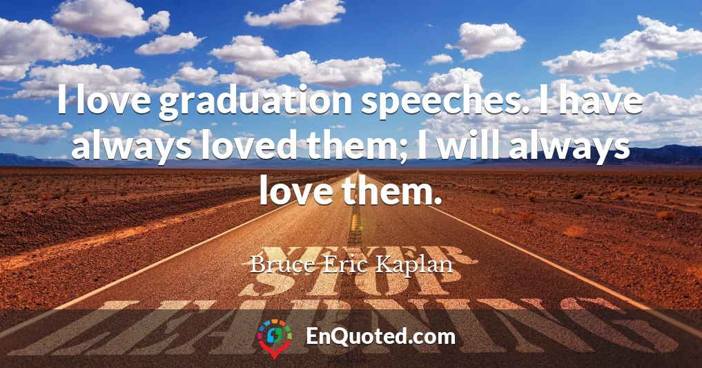 I love graduation speeches. I have always loved them; I will always love them.