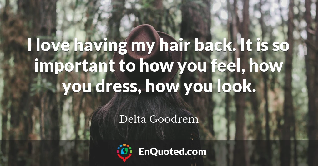 I love having my hair back. It is so important to how you feel, how you dress, how you look.