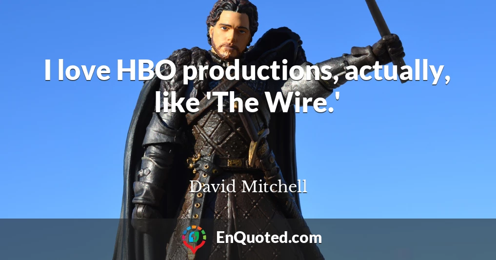 I love HBO productions, actually, like 'The Wire.'