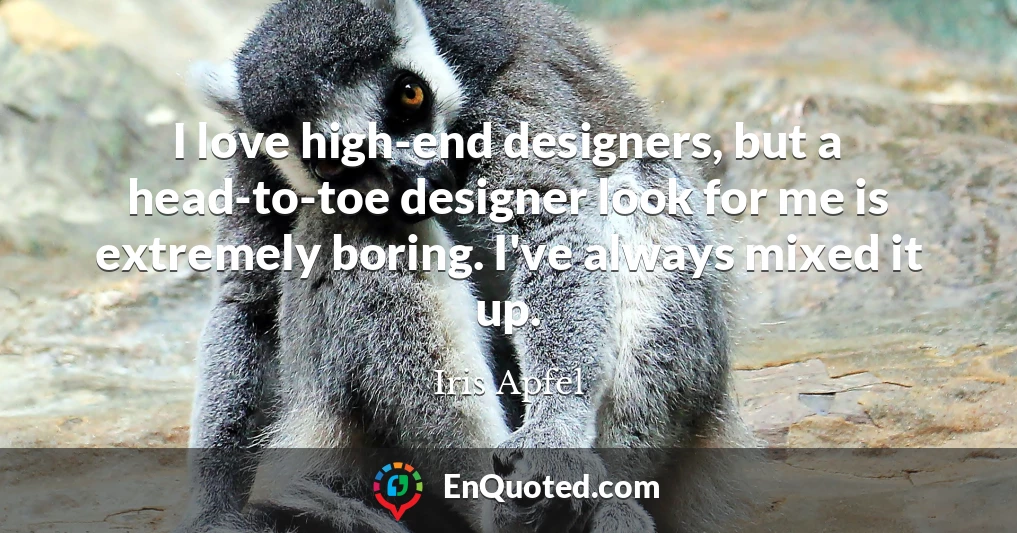 I love high-end designers, but a head-to-toe designer look for me is extremely boring. I've always mixed it up.
