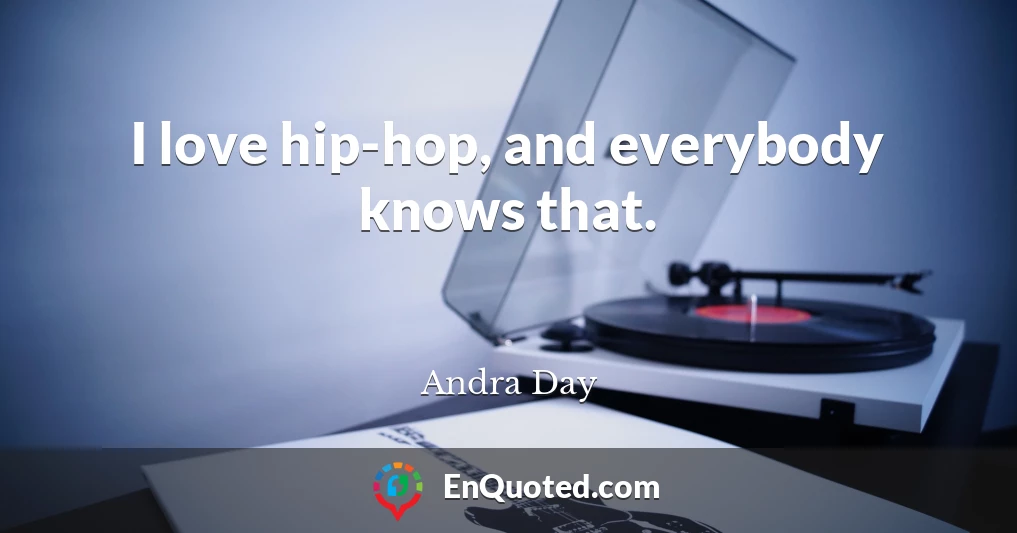 I love hip-hop, and everybody knows that.