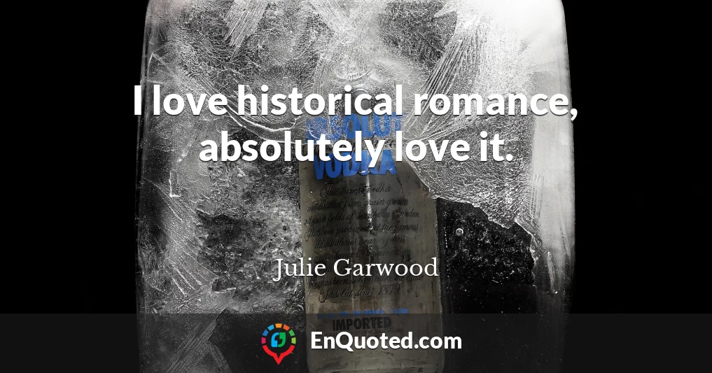 I love historical romance, absolutely love it.