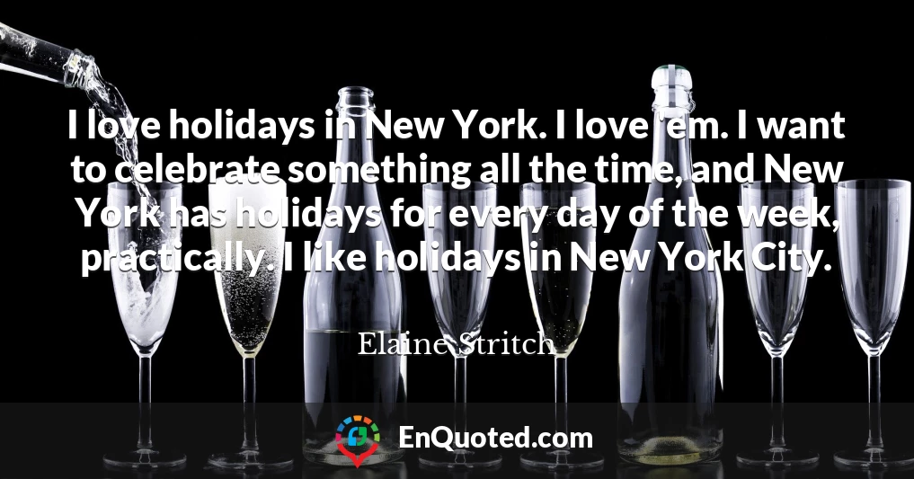 I love holidays in New York. I love 'em. I want to celebrate something all the time, and New York has holidays for every day of the week, practically. I like holidays in New York City.