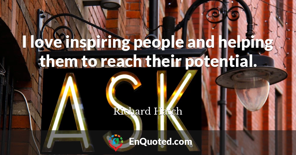 I love inspiring people and helping them to reach their potential.