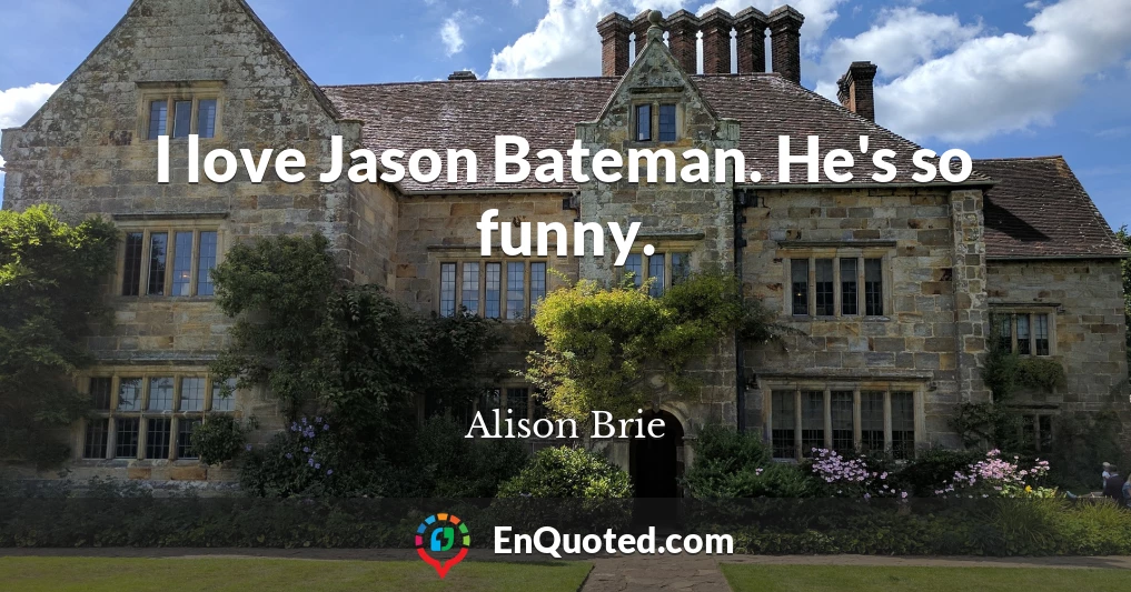 I love Jason Bateman. He's so funny.