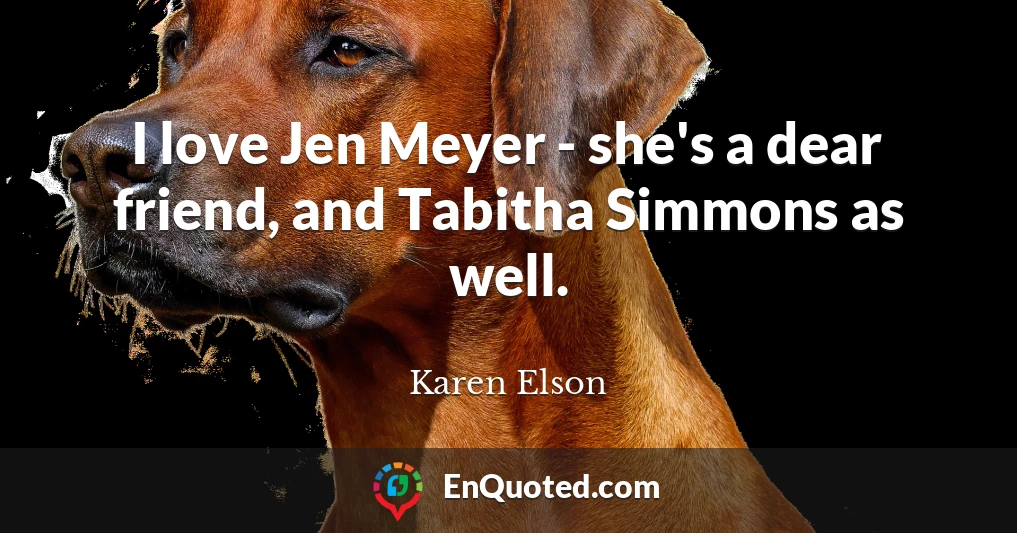 I love Jen Meyer - she's a dear friend, and Tabitha Simmons as well.