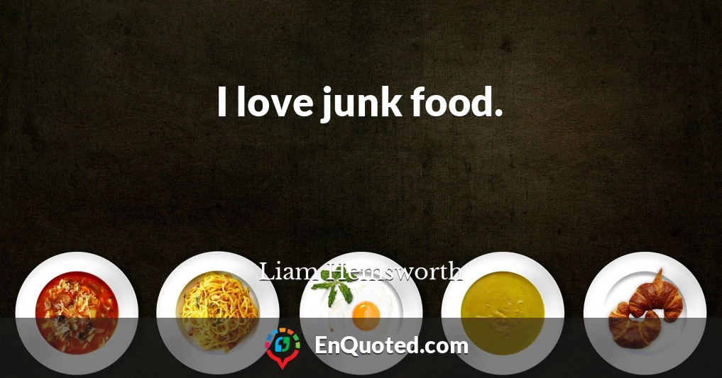 I love junk food.