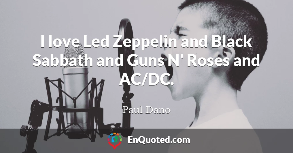 I love Led Zeppelin and Black Sabbath and Guns N' Roses and AC/DC.