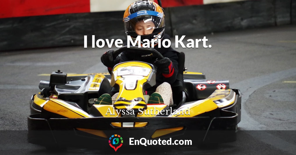 I love Mario Kart.