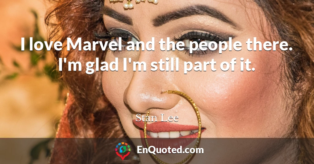 I love Marvel and the people there. I'm glad I'm still part of it.