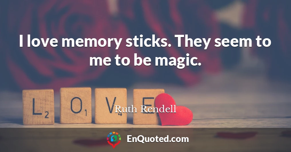 I love memory sticks. They seem to me to be magic.