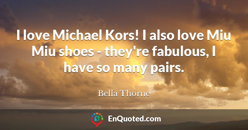 I love Michael Kors! I also love Miu Miu shoes - they're fabulous, I have so many pairs.