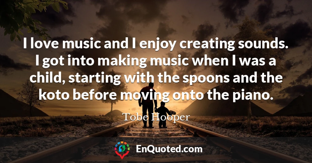 I love music and I enjoy creating sounds. I got into making music when I was a child, starting with the spoons and the koto before moving onto the piano.