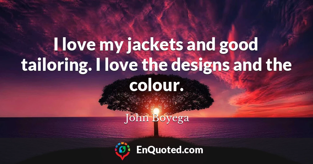 I love my jackets and good tailoring. I love the designs and the colour.