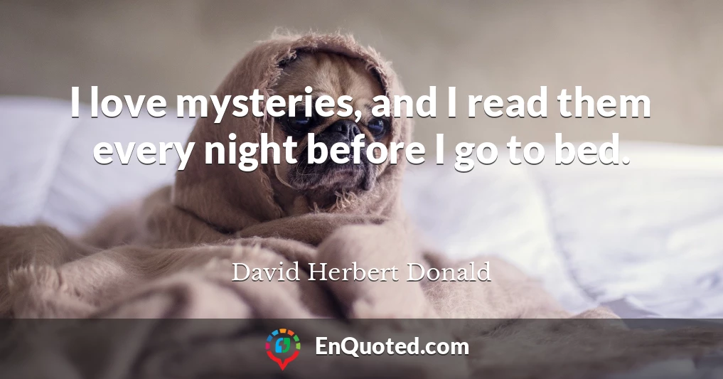 I love mysteries, and I read them every night before I go to bed.