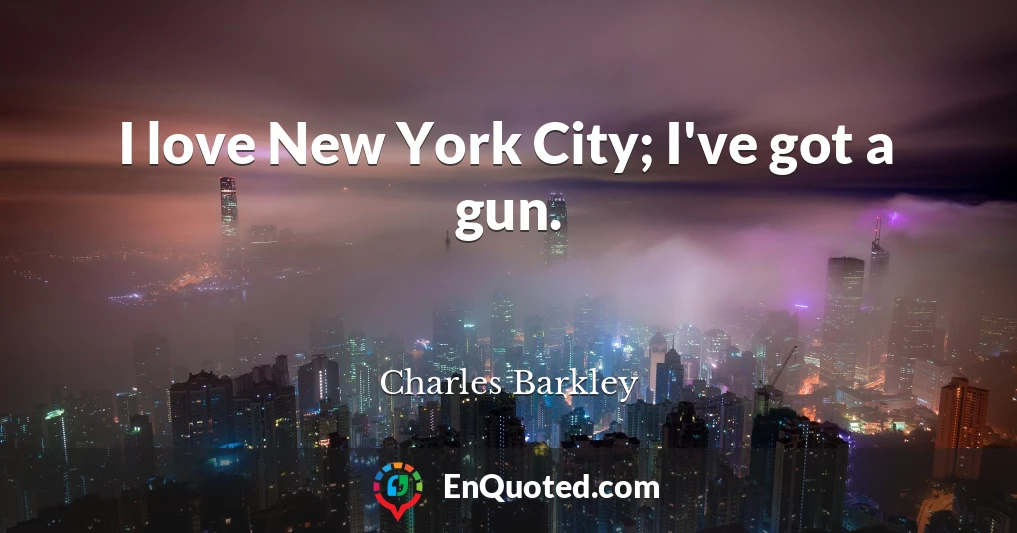 I love New York City; I've got a gun.
