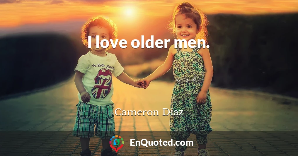 I love older men.