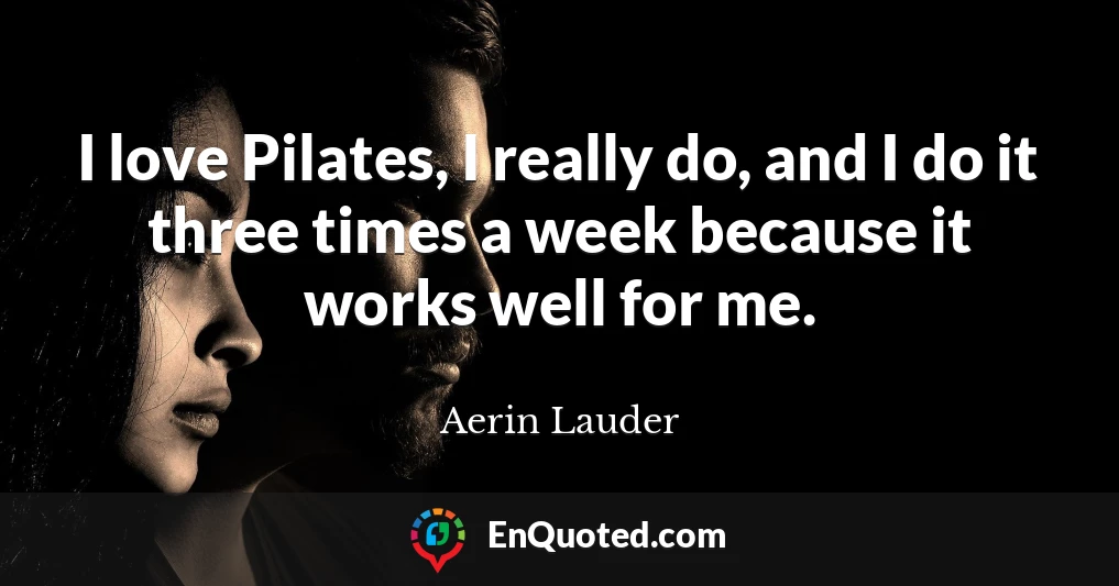 I love Pilates, I really do, and I do it three times a week because it works well for me.