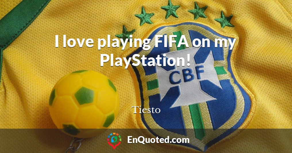 I love playing FIFA on my PlayStation!