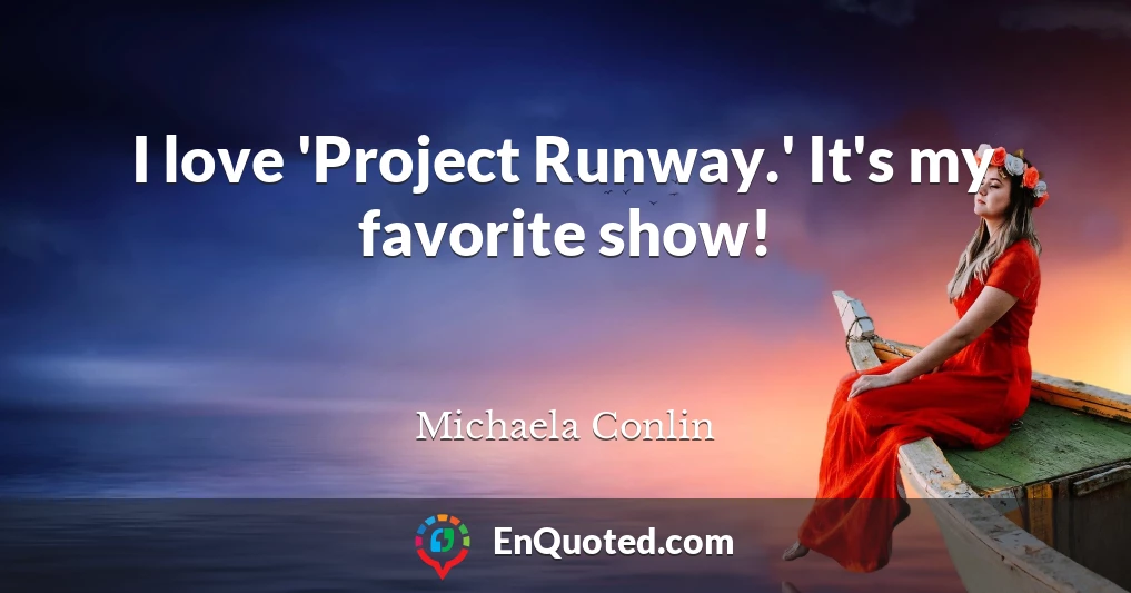 I love 'Project Runway.' It's my favorite show!