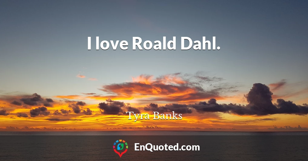 I love Roald Dahl.