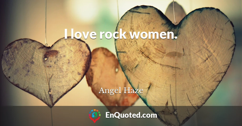 I love rock women.