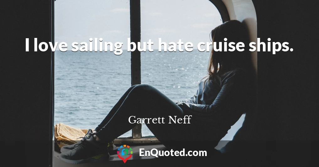 I love sailing but hate cruise ships.