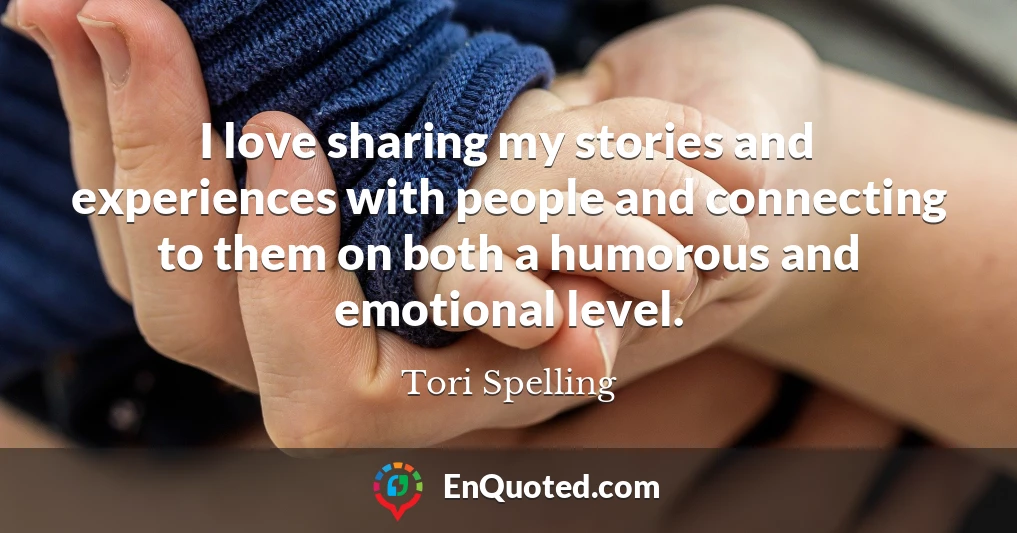 I love sharing my stories and experiences with people and connecting to them on both a humorous and emotional level.