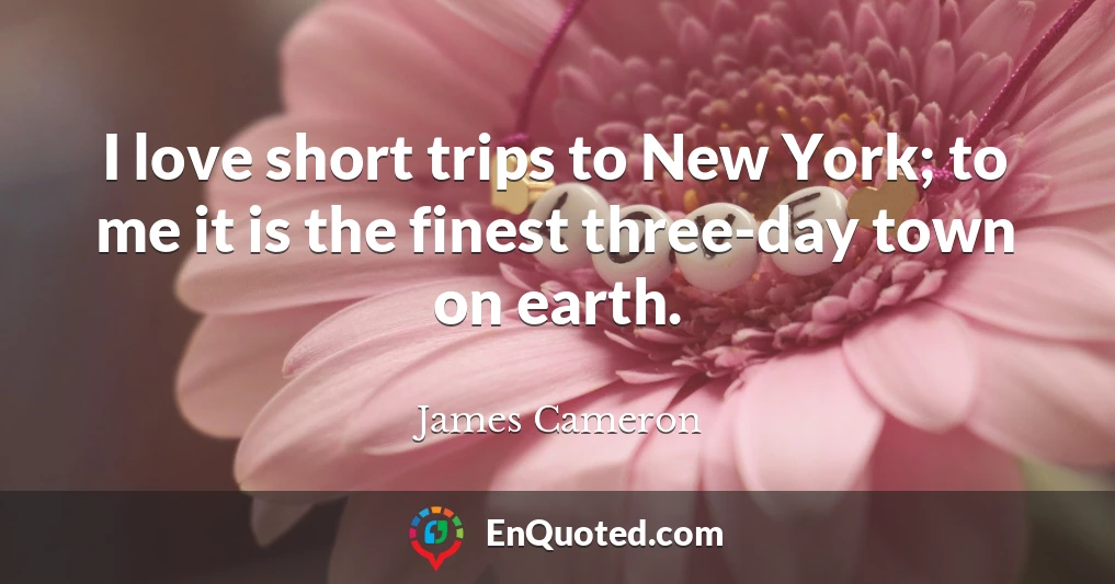 I love short trips to New York; to me it is the finest three-day town on earth.